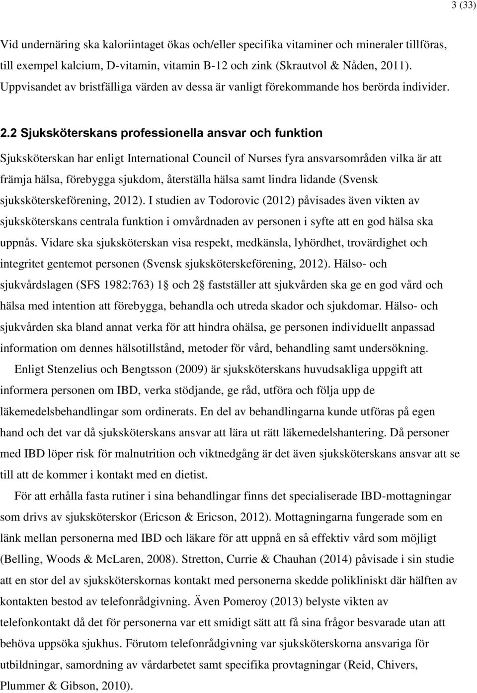 2 Sjuksköterskans professionella ansvar och funktion Sjuksköterskan har enligt International Council of Nurses fyra ansvarsområden vilka är att främja hälsa, förebygga sjukdom, återställa hälsa samt