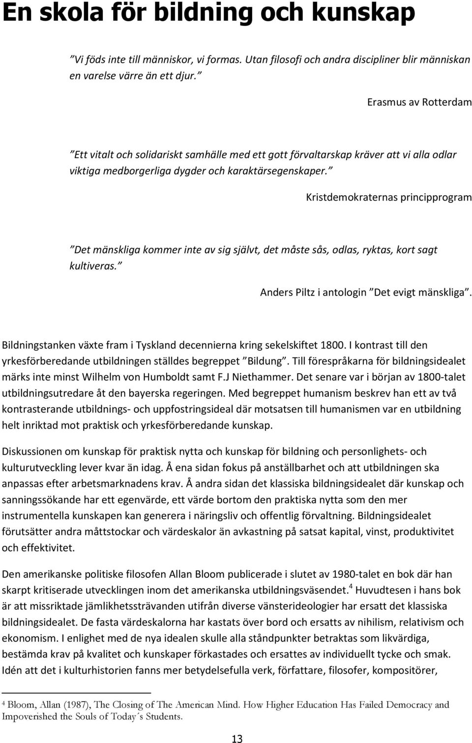 Kristdemokraternas principprogram Det mänskliga kommer inte av sig självt, det måste sås, odlas, ryktas, kort sagt kultiveras. Anders Piltz i antologin Det evigt mänskliga.