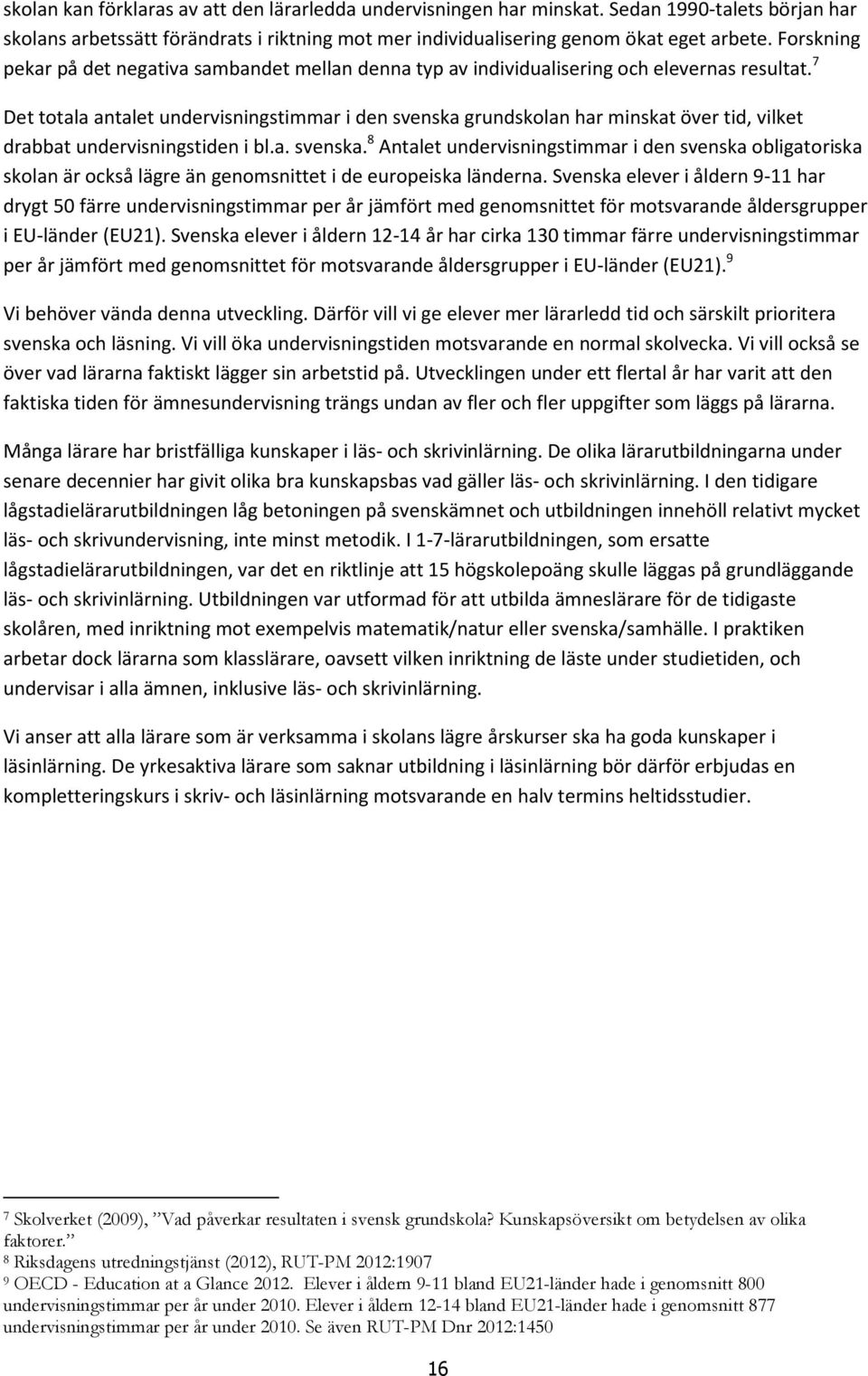 7 Det totala antalet undervisningstimmar i den svenska grundskolan har minskat över tid, vilket drabbat undervisningstiden i bl.a. svenska. 8 Antalet undervisningstimmar i den svenska obligatoriska skolan är också lägre än genomsnittet i de europeiska länderna.