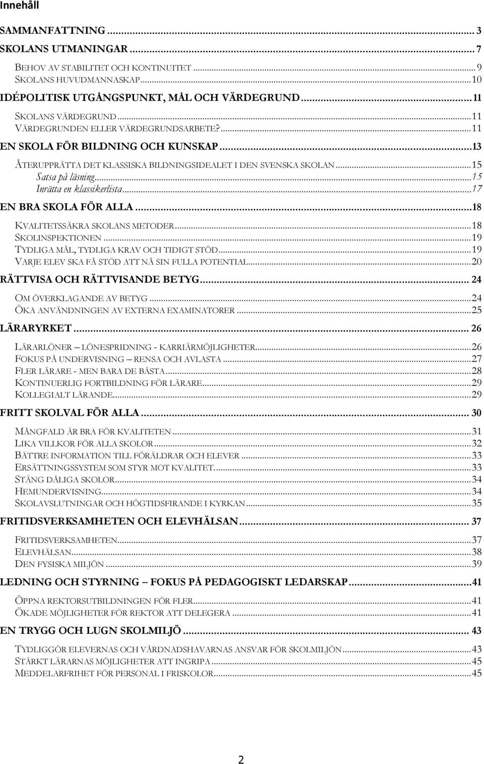 ..15 Inrätta en klassikerlista...17 EN BRA SKOLA FÖR ALLA...18 KVALITETSSÄKRA SKOLANS METODER...18 SKOLINSPEKTIONEN...19 TYDLIGA MÅL, TYDLIGA KRAV OCH TIDIGT STÖD.