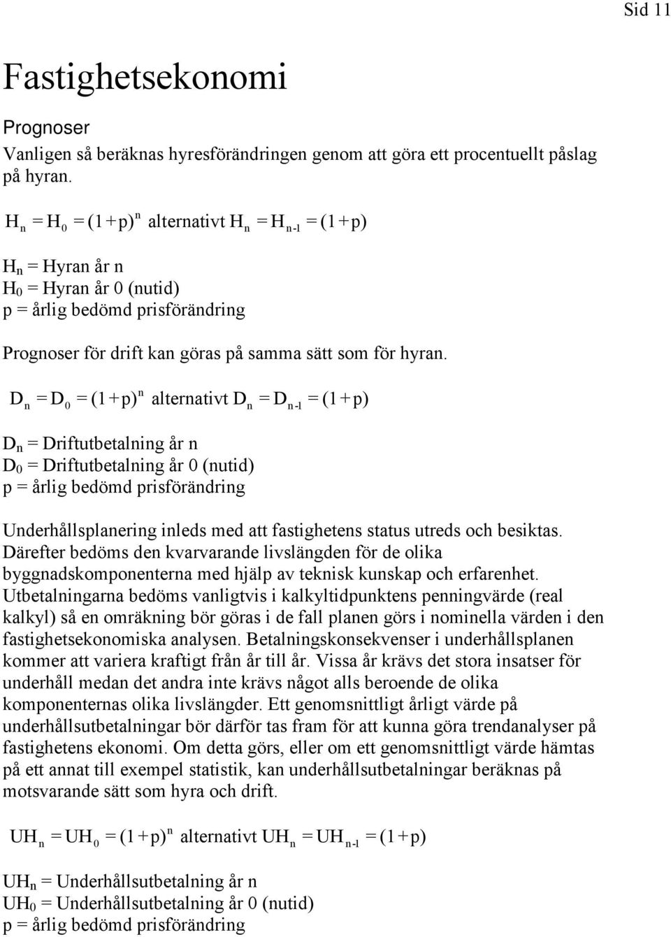 D n = D 0 = (1+p) n alternativt D n = D n -1 = (1+p) D n = Driftutbetalning år n D 0 = Driftutbetalning år 0 (nutid) p = årlig bedömd prisförändring Underhållsplanering inleds med att fastighetens