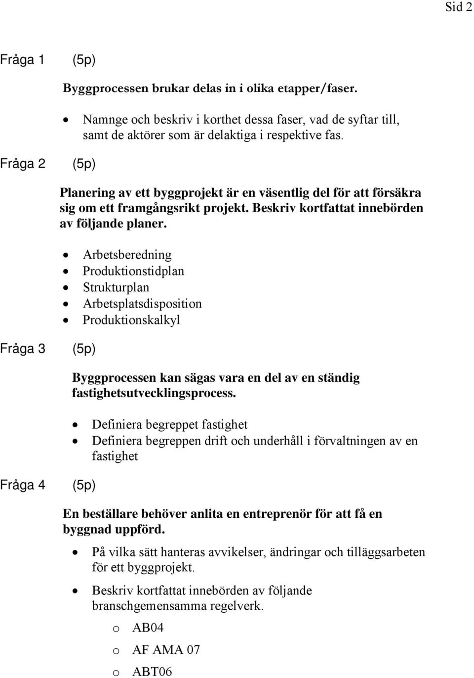 Arbetsberedning Produktionstidplan Strukturplan Arbetsplatsdisposition Produktionskalkyl Fråga 3 Byggprocessen kan sägas vara en del av en ständig fastighetsutvecklingsprocess.