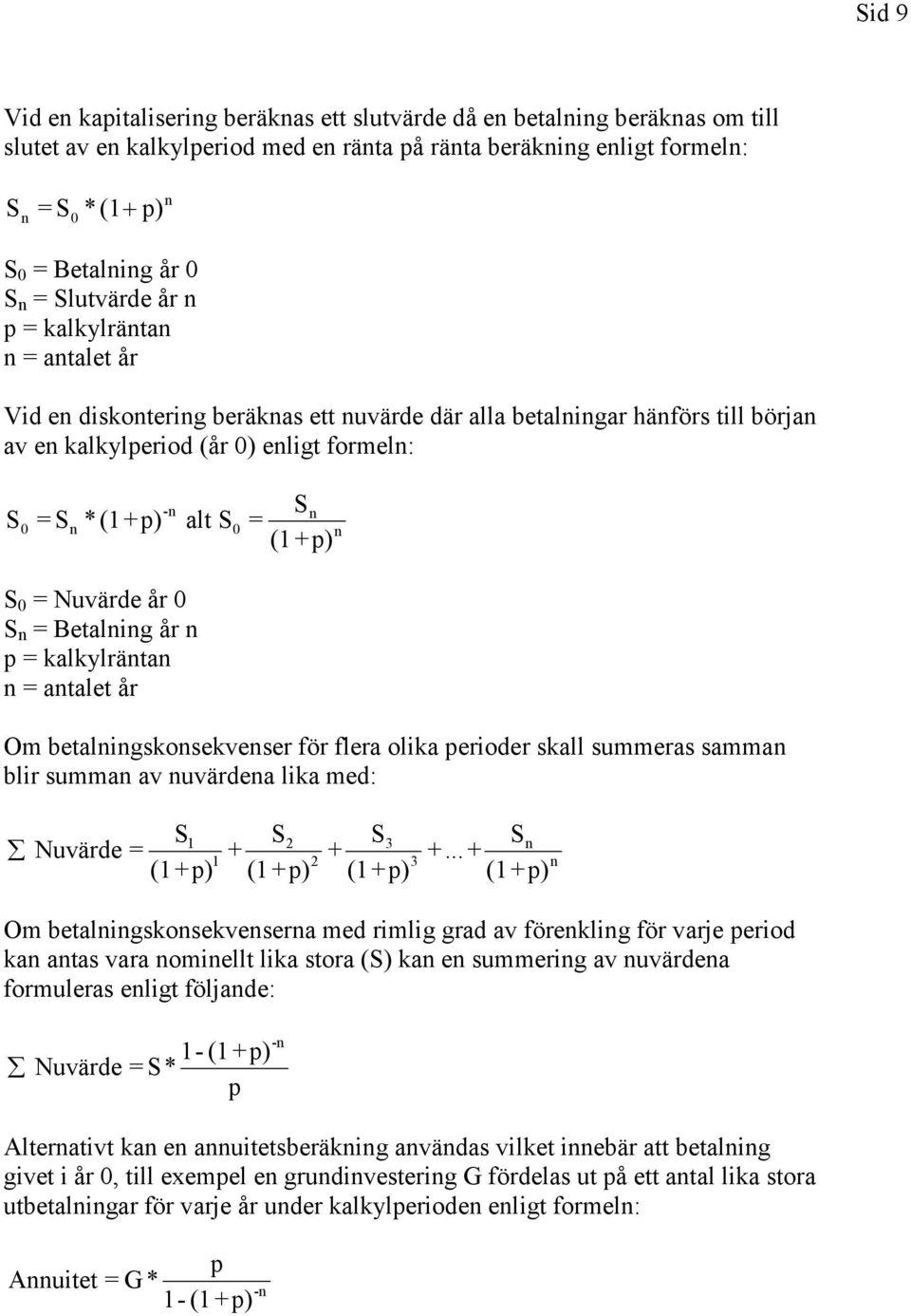 alt S 0 = S 0 = Nuvärde år 0 S n = Betalning år n p = kalkylräntan n = antalet år S n (1+p) n Om betalningskonsekvenser för flera olika perioder skall summeras samman blir summan av nuvärdena lika