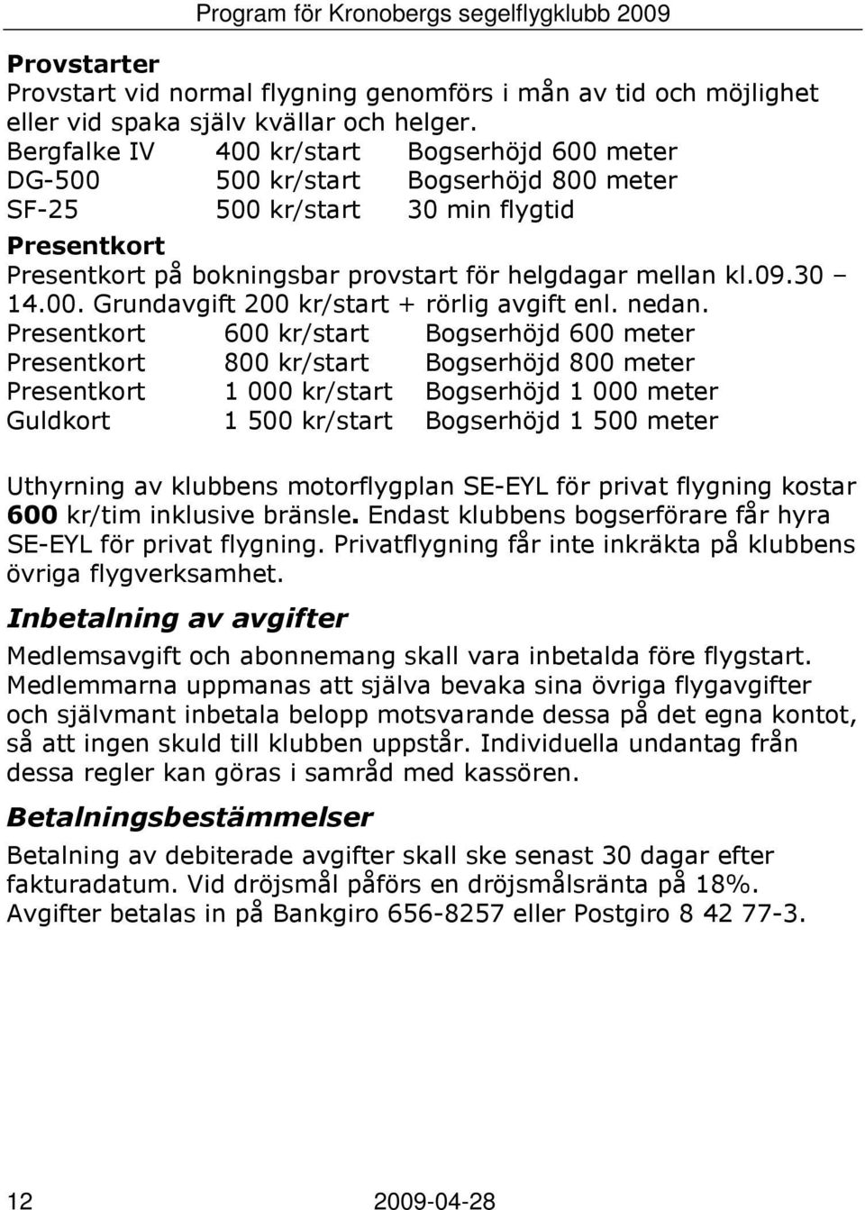 30 14.00. Grundavgift 200 kr/start + rörlig avgift enl. nedan.