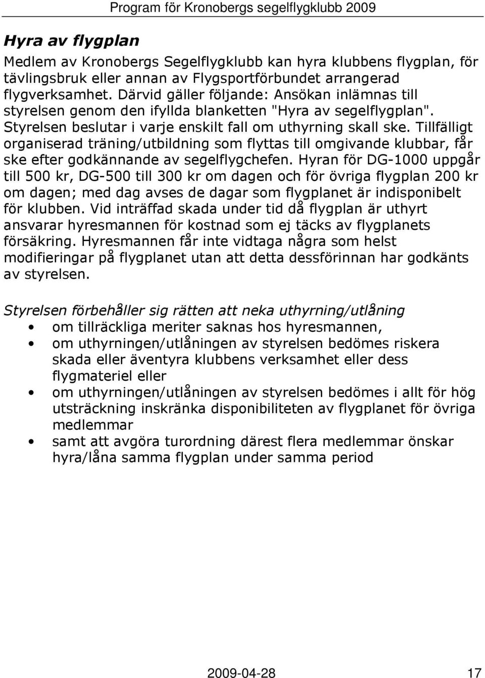 Tillfälligt organiserad träning/utbildning som flyttas till omgivande klubbar, får ske efter godkännande av segelflygchefen.