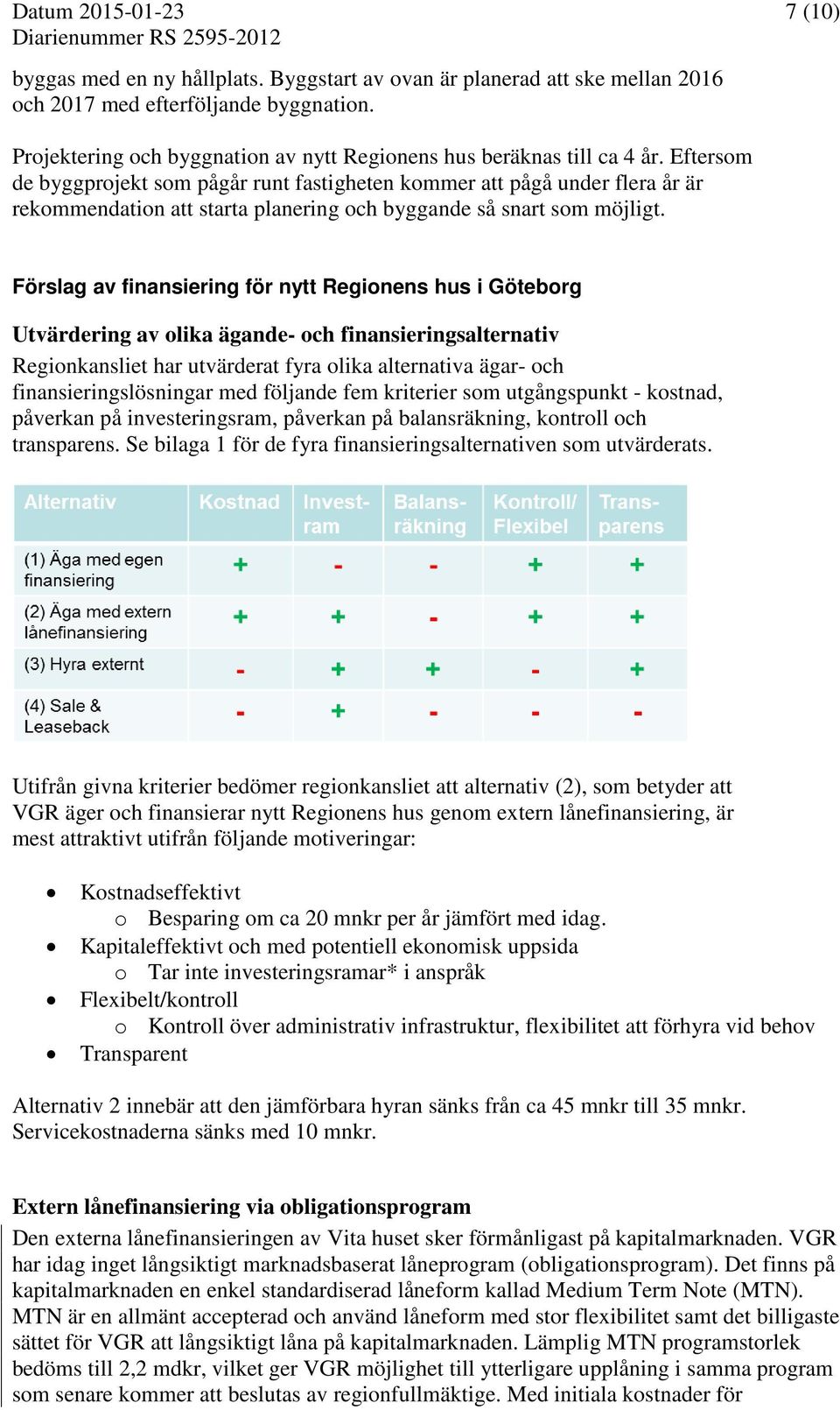 Eftersom de byggprojekt som pågår runt fastigheten kommer att pågå under flera år är rekommendation att starta planering och byggande så snart som möjligt.
