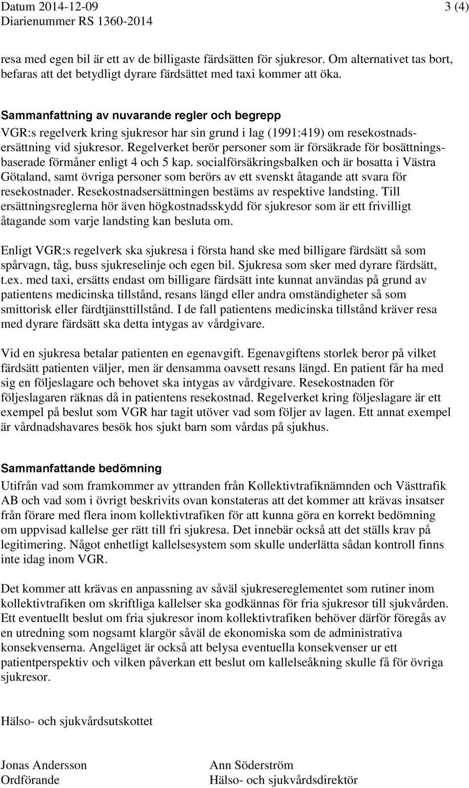 Sammanfattning av nuvarande regler och begrepp VGR:s regelverk kring sjukresor har sin grund i lag (1991:419) om resekostnadsersättning vid sjukresor.