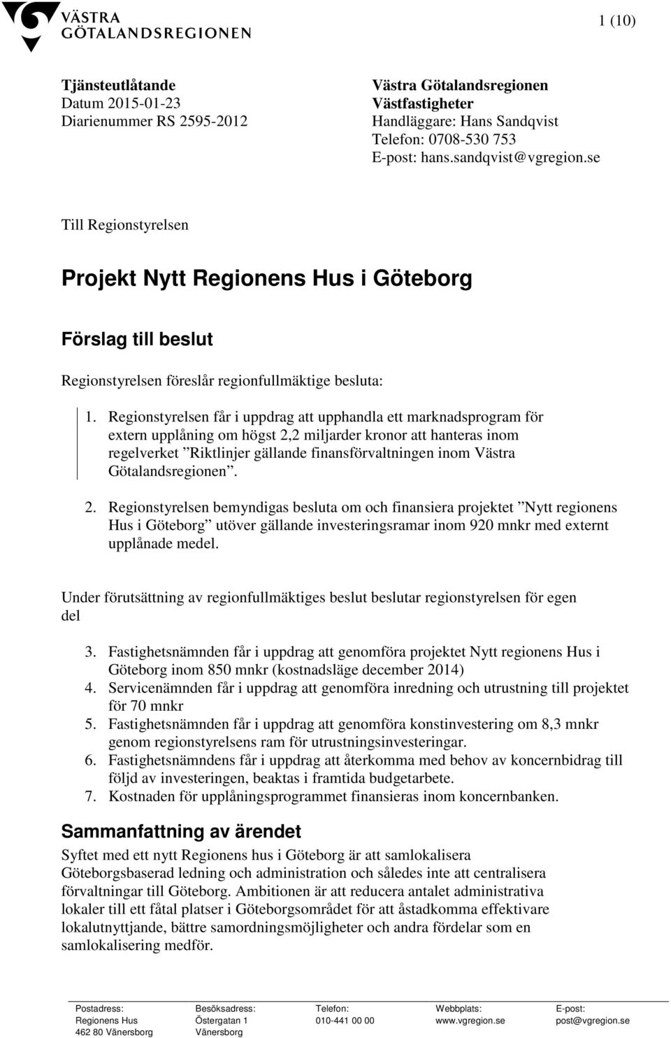 Regionstyrelsen får i uppdrag att upphandla ett marknadsprogram för extern upplåning om högst 2,2 miljarder kronor att hanteras inom regelverket Riktlinjer gällande finansförvaltningen inom Västra