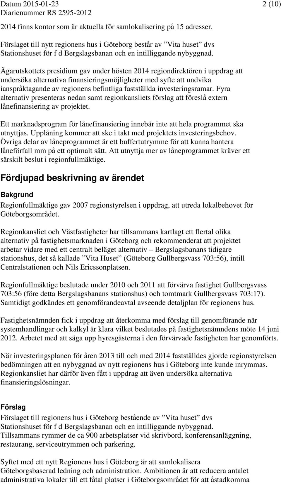 Ägarutskottets presidium gav under hösten 2014 regiondirektören i uppdrag att undersöka alternativa finansieringsmöjligheter med syfte att undvika ianspråktagande av regionens befintliga fastställda