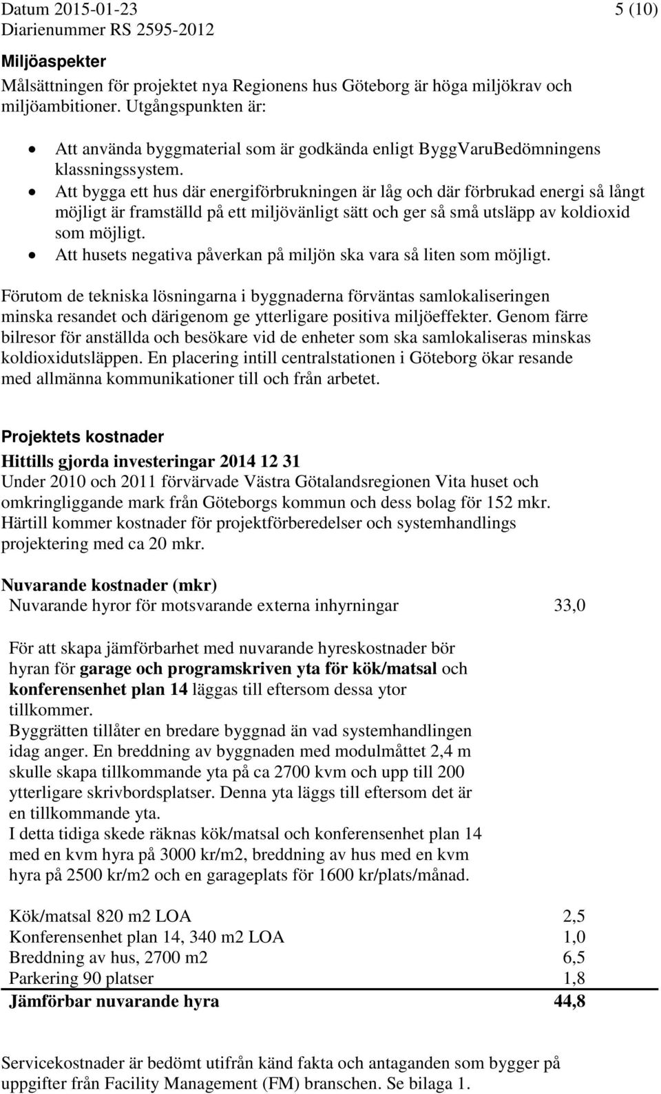 Att bygga ett hus där energiförbrukningen är låg och där förbrukad energi så långt möjligt är framställd på ett miljövänligt sätt och ger så små utsläpp av koldioxid som möjligt.