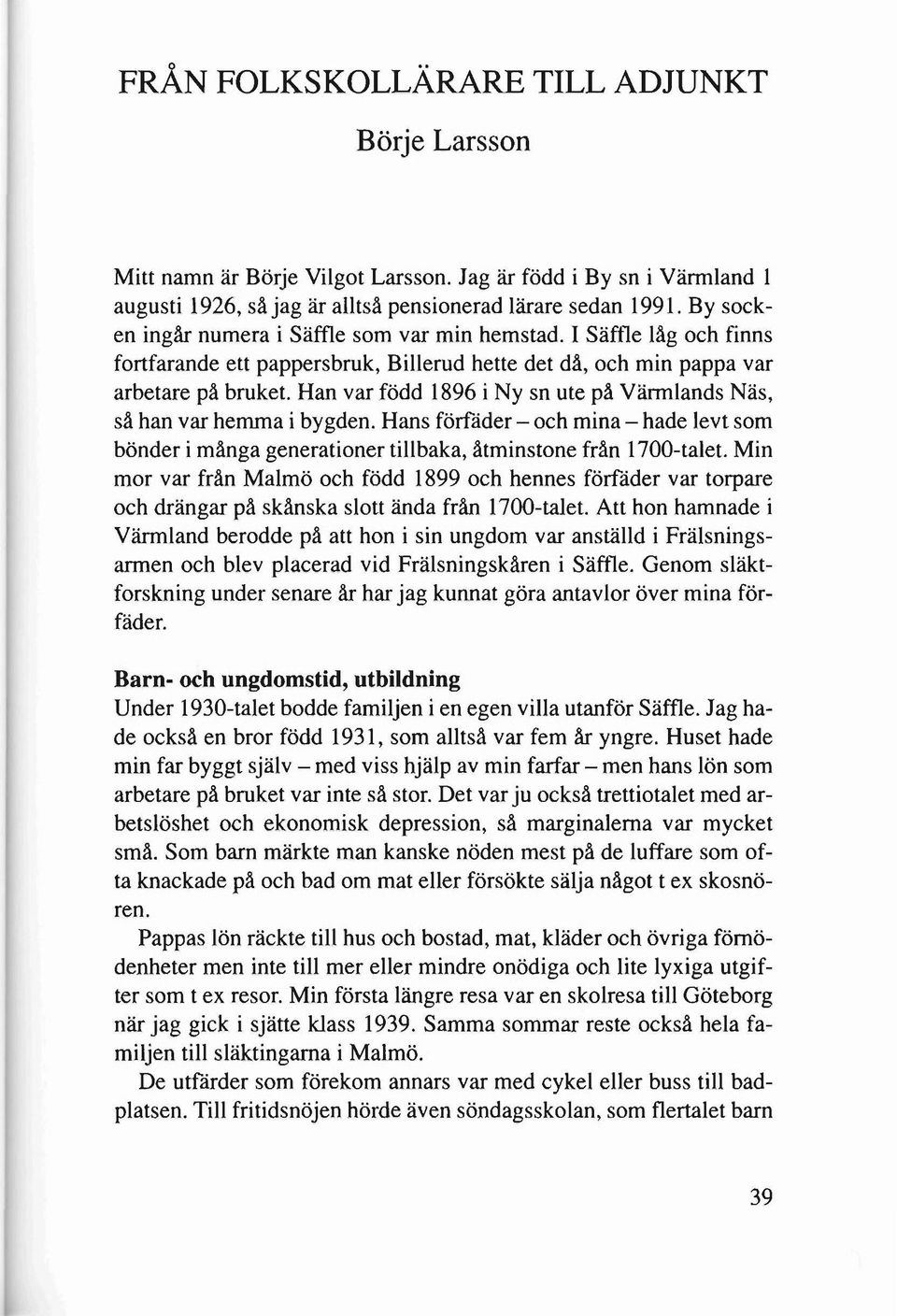 Han var född 1896 i Ny sn ute på Värmlands Näs, så han var hemma i bygden. Hans förfäder - och mina - hade levt som bönder i många generationer tillbaka, åtminstone från 1700-talet.