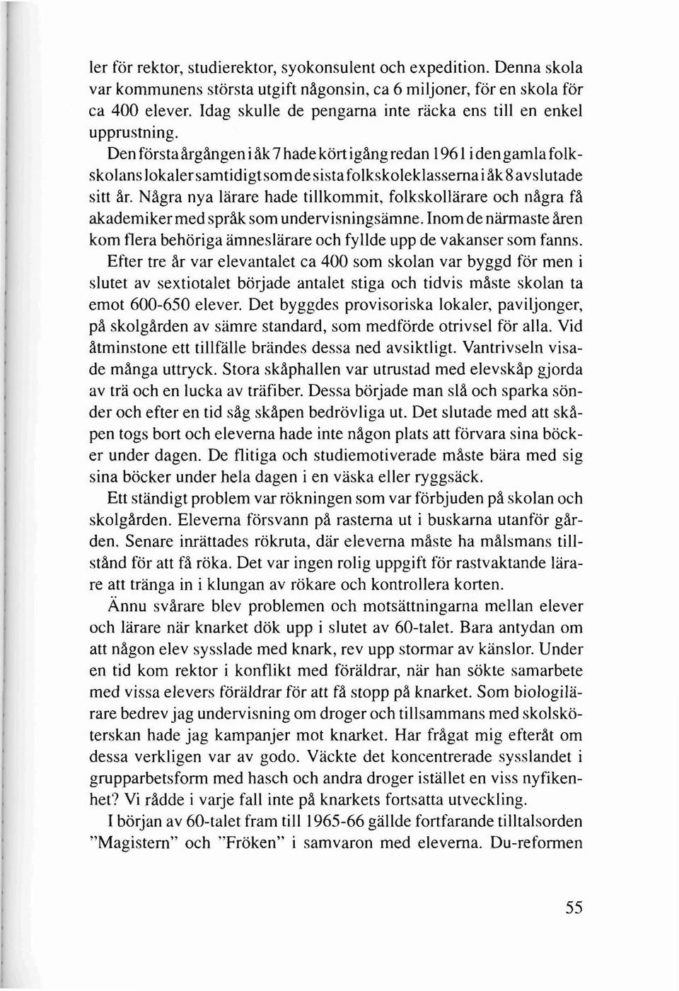 Den första årgången i åk 7 hade kört igång redan 1961 i den gamla folkskolans lokalersamtidigtsomdesistafolkskoleklassernai åk Savslutade sitt år.