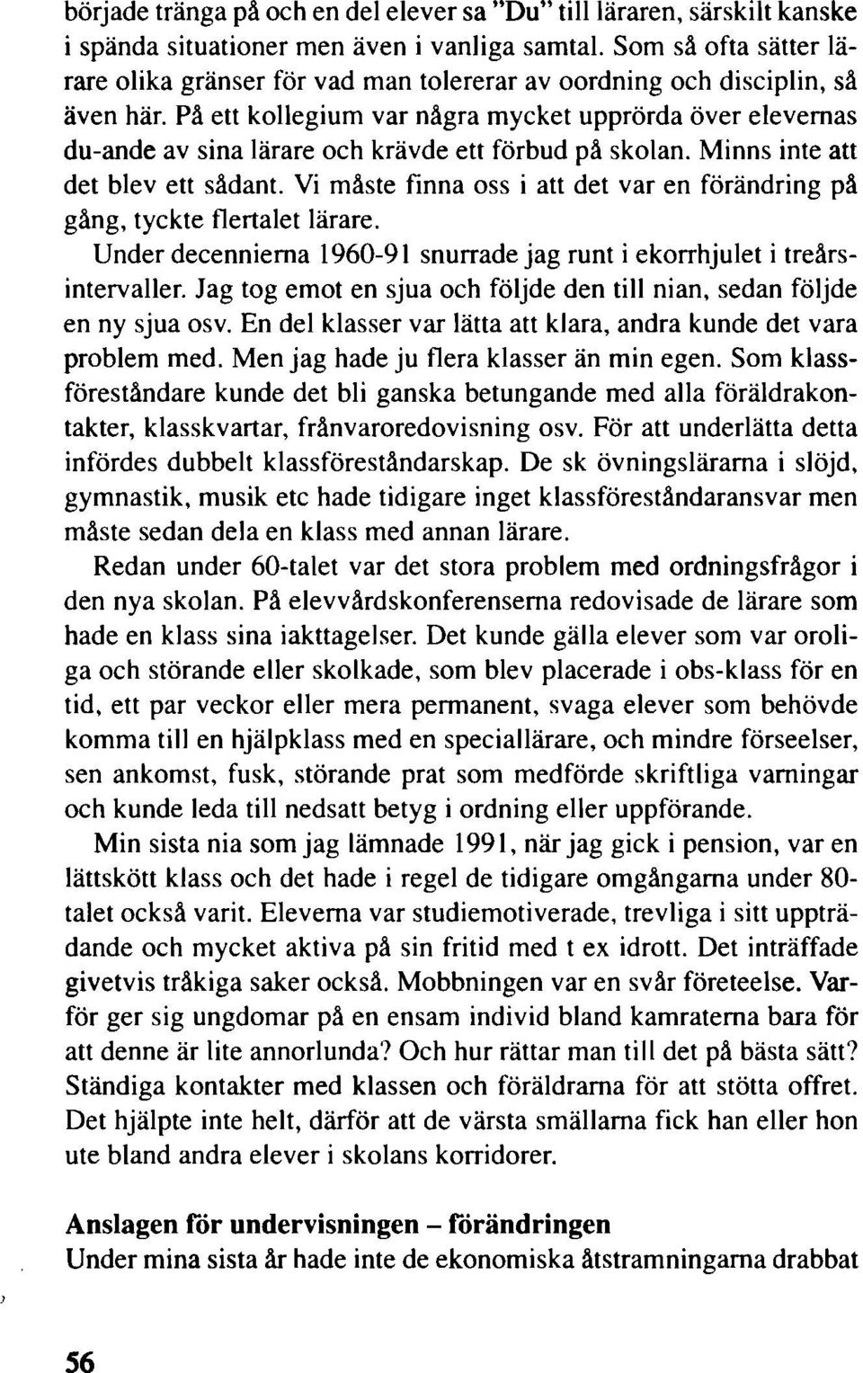 På ett kollegium var några mycket upprörda över elevernas du-ande av sina lärare och krävde ett förbud på skolan. Minns inte att det blev ett sådant.