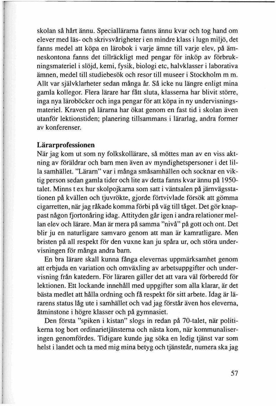 fanns det tillräckligt med pengar för inköp av förbrukningsmateriel i slöjd, kemi, fysik, biologi etc, halvklasser i laborativa ämnen, medel till studiebesök och resor till museer i Stockholm m m.