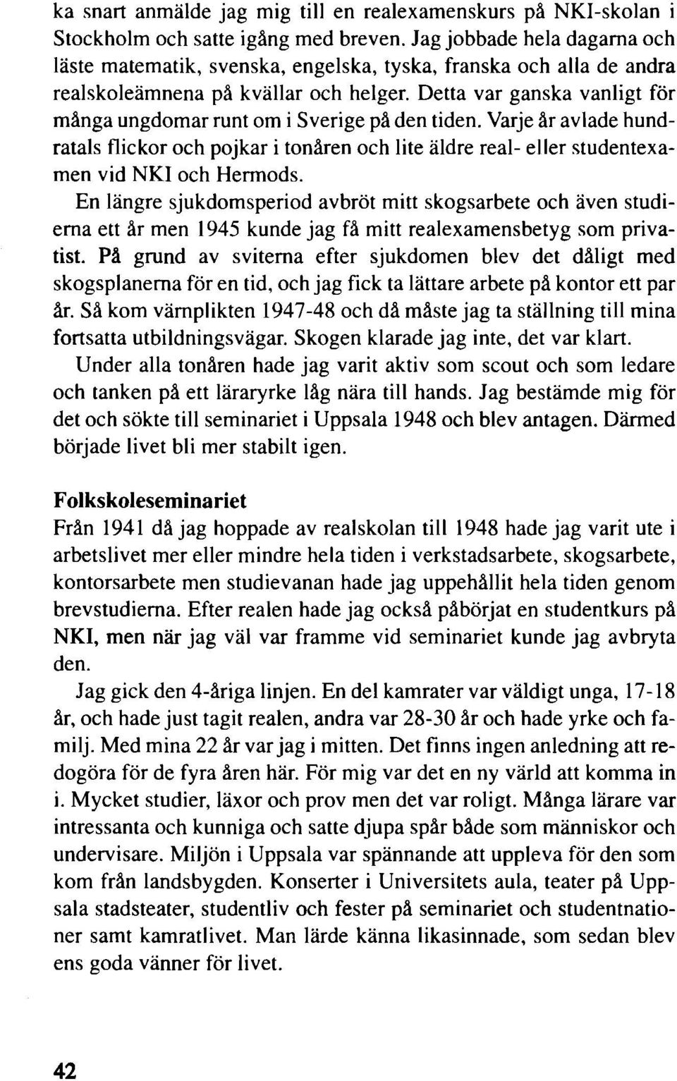 Detta var ganska vanligt för många ungdomar runt om i Sverige på den tiden. Varje år avlade hundratals flickor och pojkar i tonåren och lite äldre real- eller studentexamen vid NKI och Hermods.