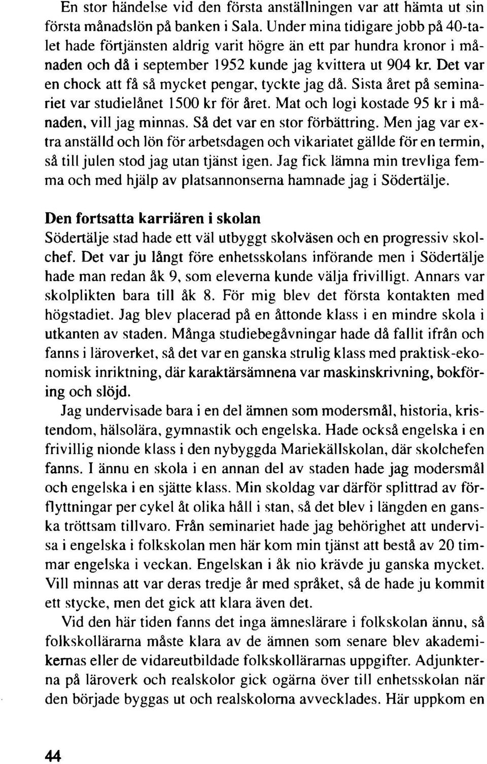 Det var en chock att få så mycket pengar, tyckte jag då. Sista året på seminariet var studielånet 1500 kr för året. Mat och logi kostade 95 kr i månaden, vill jag minnas.