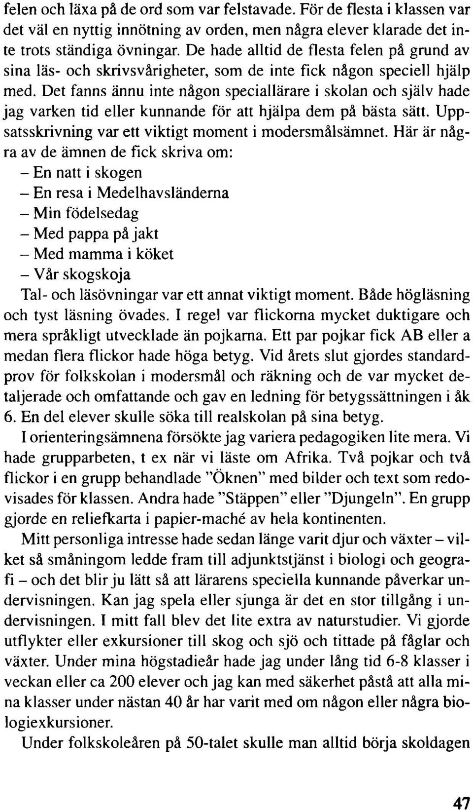 Det fanns ännu inte någon speciallärare i skolan och själv hade jag varken tid eller kunnande för att hjälpa dem på bästa sätt. Uppsatsskrivning var ett viktigt moment i modersmålsämnet.