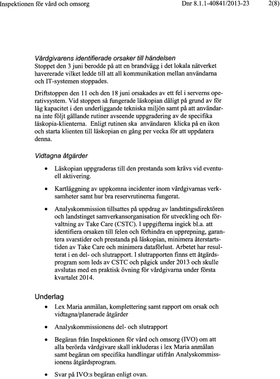 användarna och IT-systemen stoppades. Driftstoppen den 11 och den 18 juni orsakades av ett fel i serverns operativsystem.