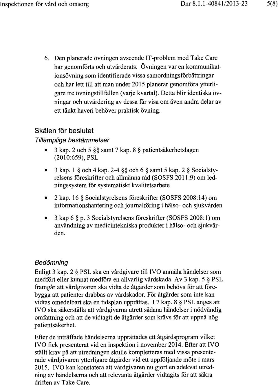 Detta blir identiska övningar och utvärdering av dessa rar visa om även andra delar av ett tänkt haveri behöver praktisk övning. Skälen för beslutet Tillämpliga bestämmelser 3 kap. 2 och 5 samt 7 kap.