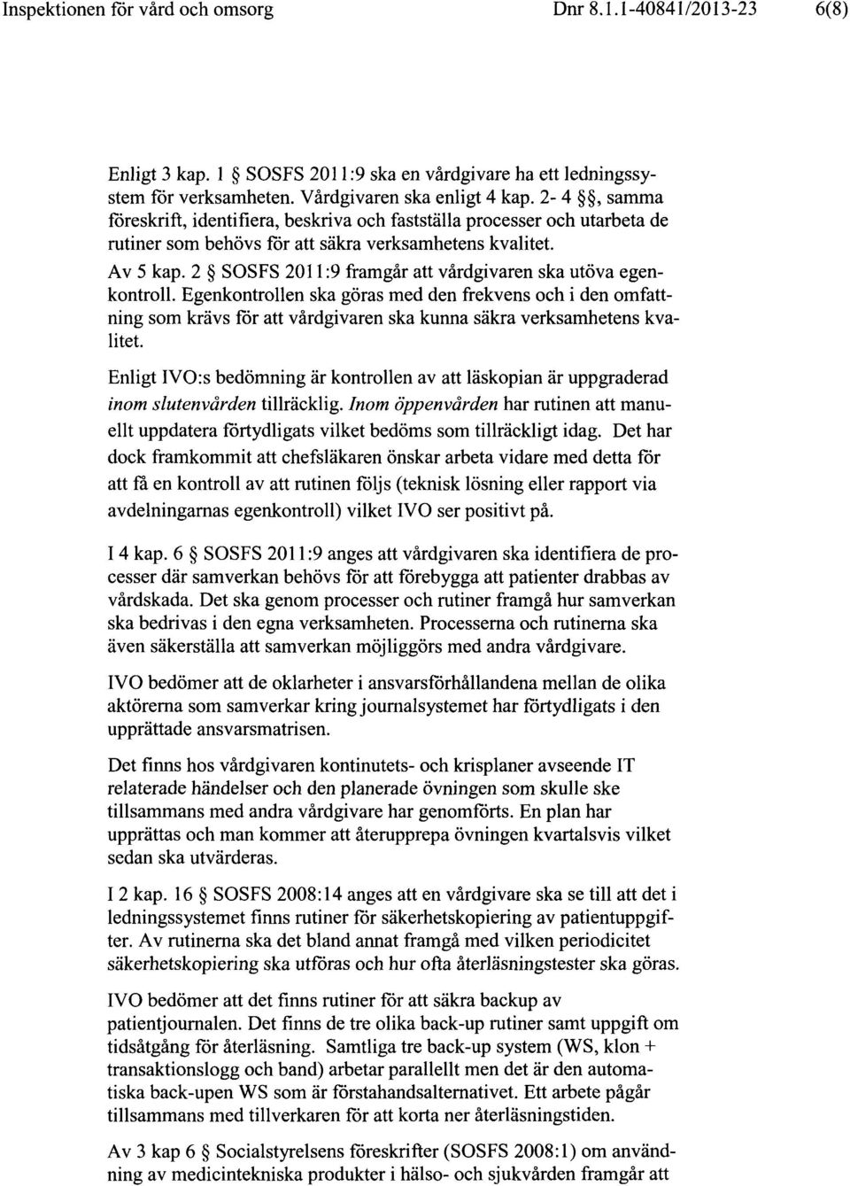 2 SOSFS 2011 :9 framgår att vårdgivaren ska utöva egenkontroll. Egenkontrollen ska göras med den frekvens och i den omfattning som krävs för att vårdgivaren ska kunna säkra verksamhetens kvalitet.