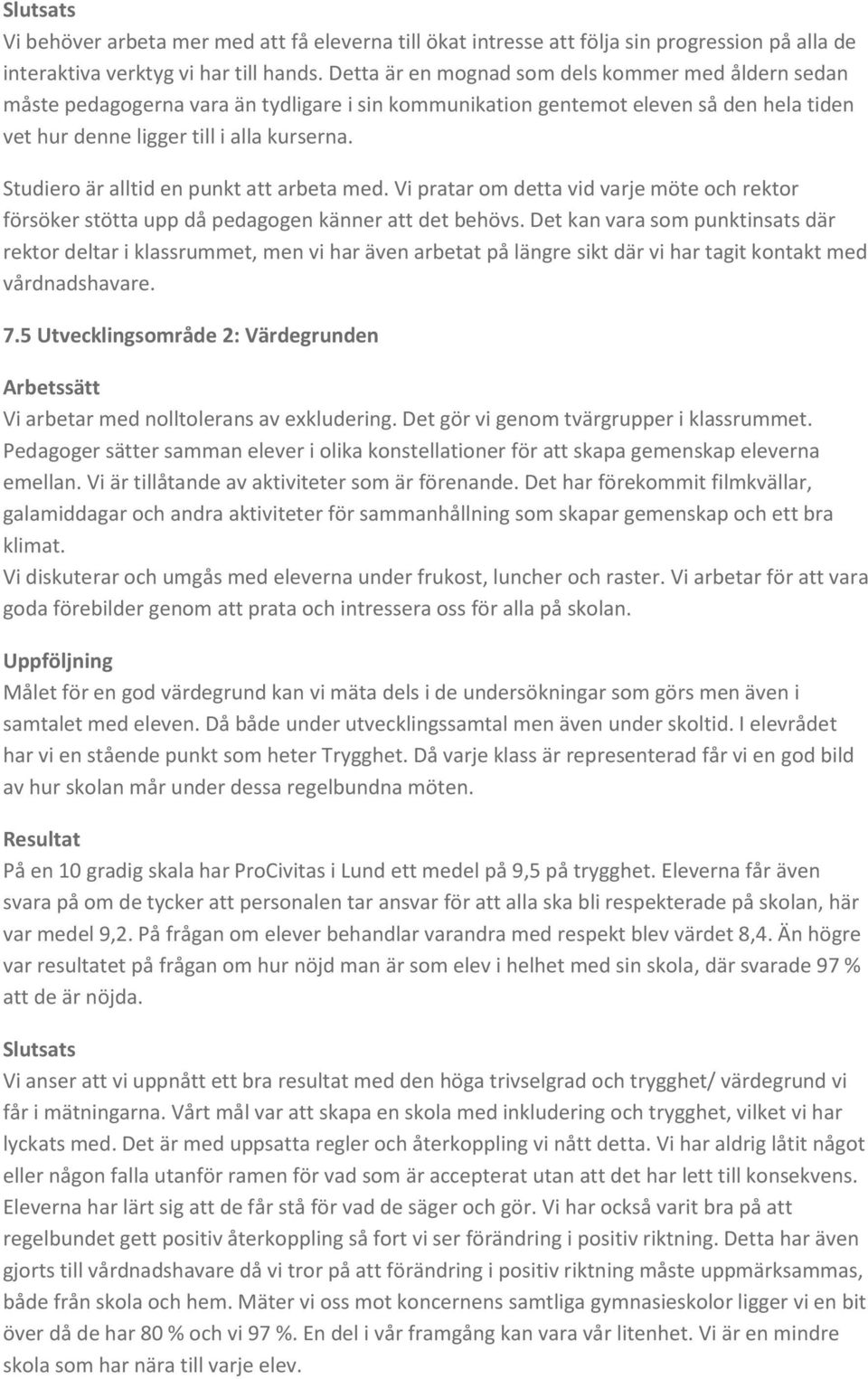 Studiero är alltid en punkt att arbeta med. Vi pratar om detta vid varje möte och rektor försöker stötta upp då pedagogen känner att det behövs.