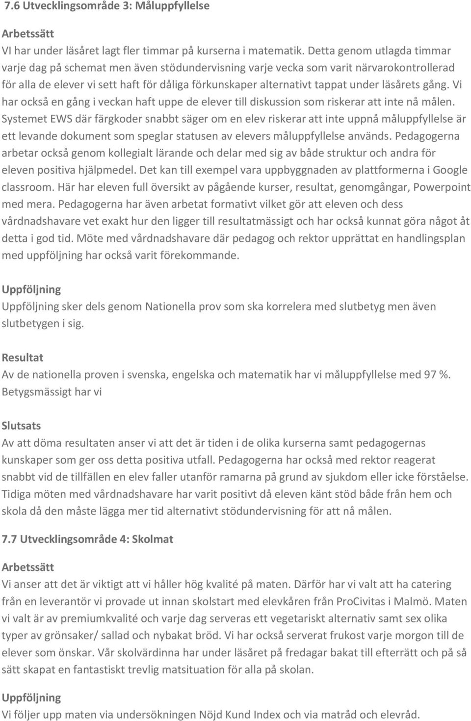 läsårets gång. Vi har också en gång i veckan haft uppe de elever till diskussion som riskerar att inte nå målen.