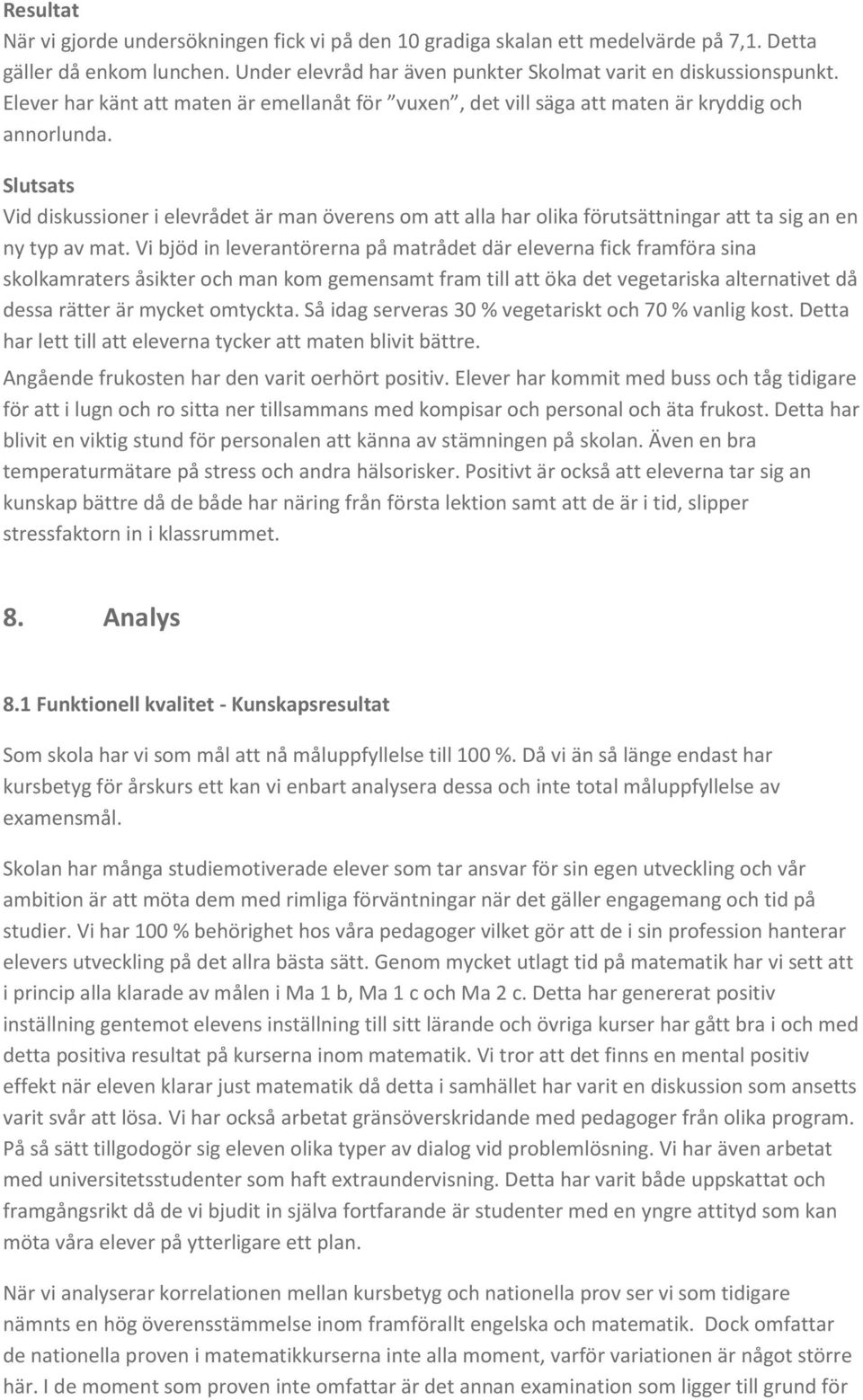 Slutsats Vid diskussioner i elevrådet är man överens om att alla har olika förutsättningar att ta sig an en ny typ av mat.