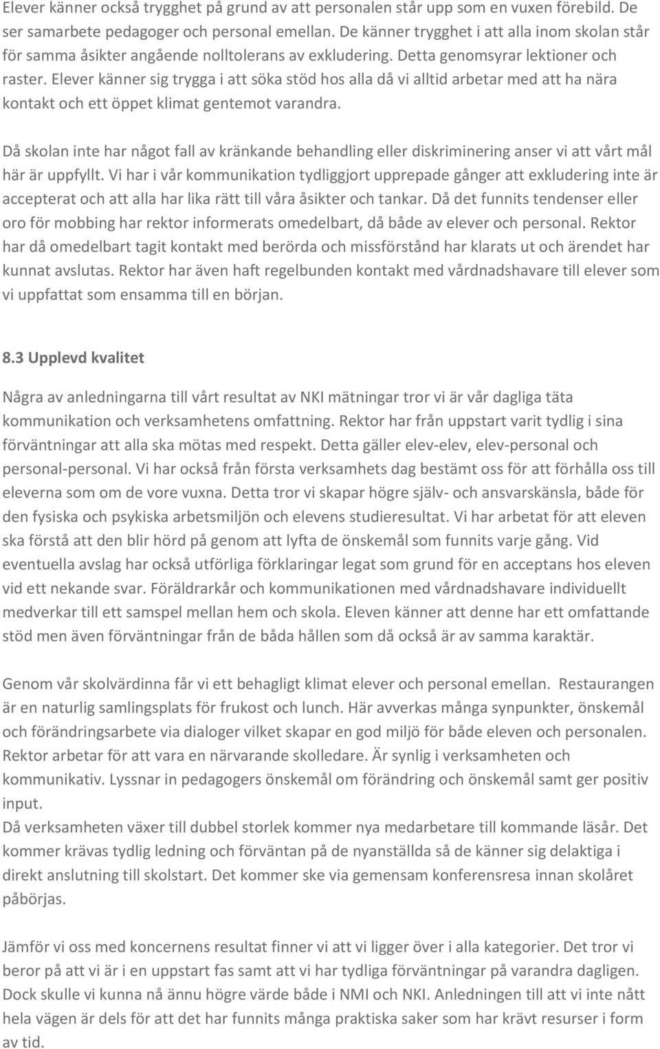 Elever känner sig trygga i att söka stöd hos alla då vi alltid arbetar med att ha nära kontakt och ett öppet klimat gentemot varandra.