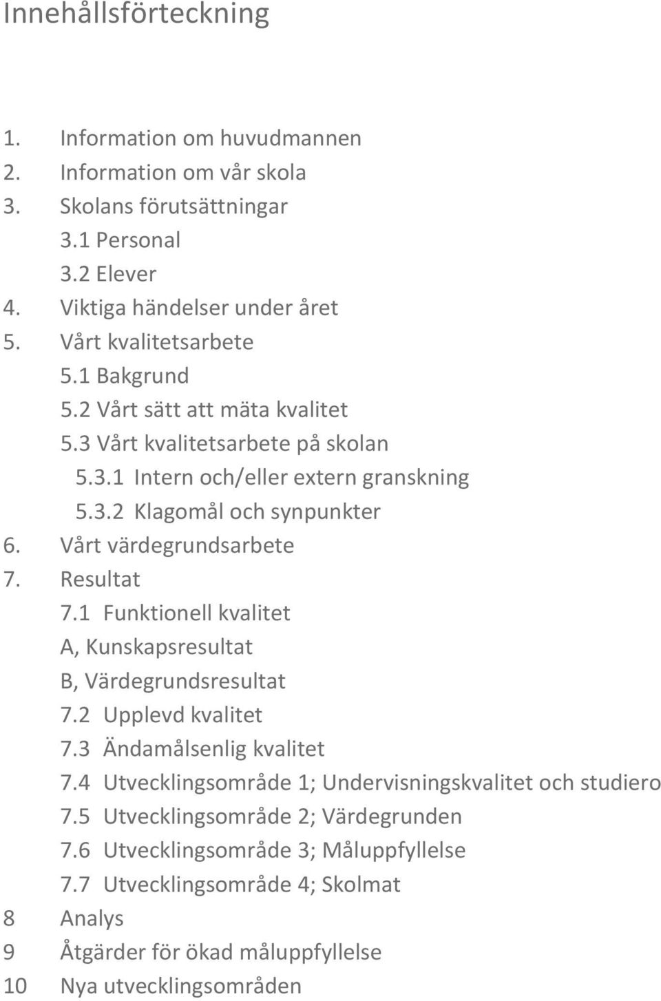 Vårt värdegrundsarbete 7. Resultat 7.1 Funktionell kvalitet A, Kunskapsresultat B, Värdegrundsresultat 7.2 Upplevd kvalitet 7.3 Ändamålsenlig kvalitet 7.