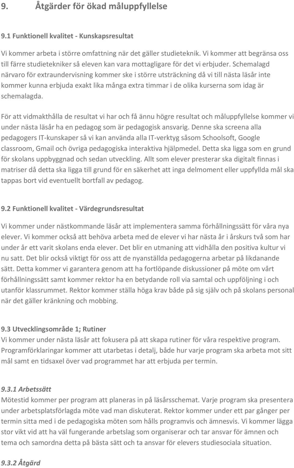 Schemalagd närvaro för extraundervisning kommer ske i större utsträckning då vi till nästa läsår inte kommer kunna erbjuda exakt lika många extra timmar i de olika kurserna som idag är schemalagda.