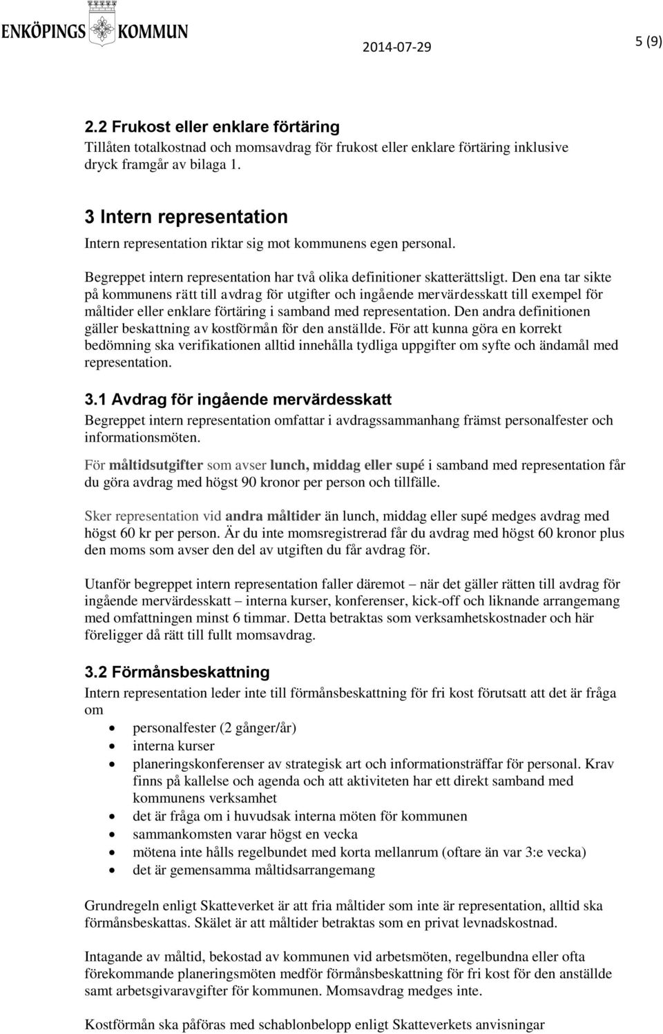 Den ena tar sikte på kommunens rätt till avdrag för utgifter och ingående mervärdesskatt till exempel för måltider eller enklare förtäring i samband med representation.