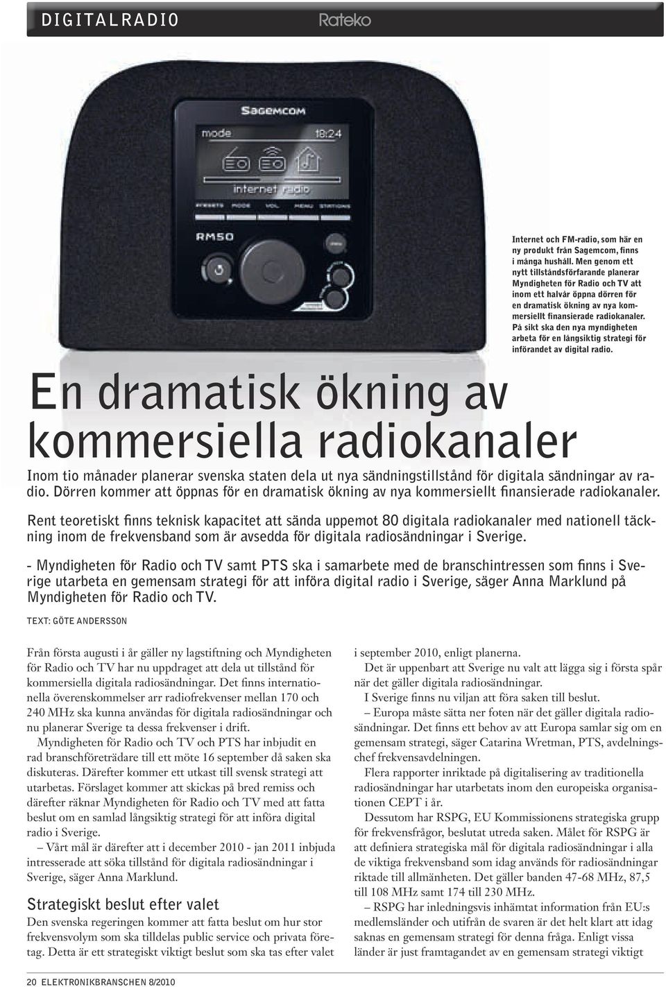 På sikt ska den nya myndigheten arbeta för en långsiktig strategi för införandet av digital radio.