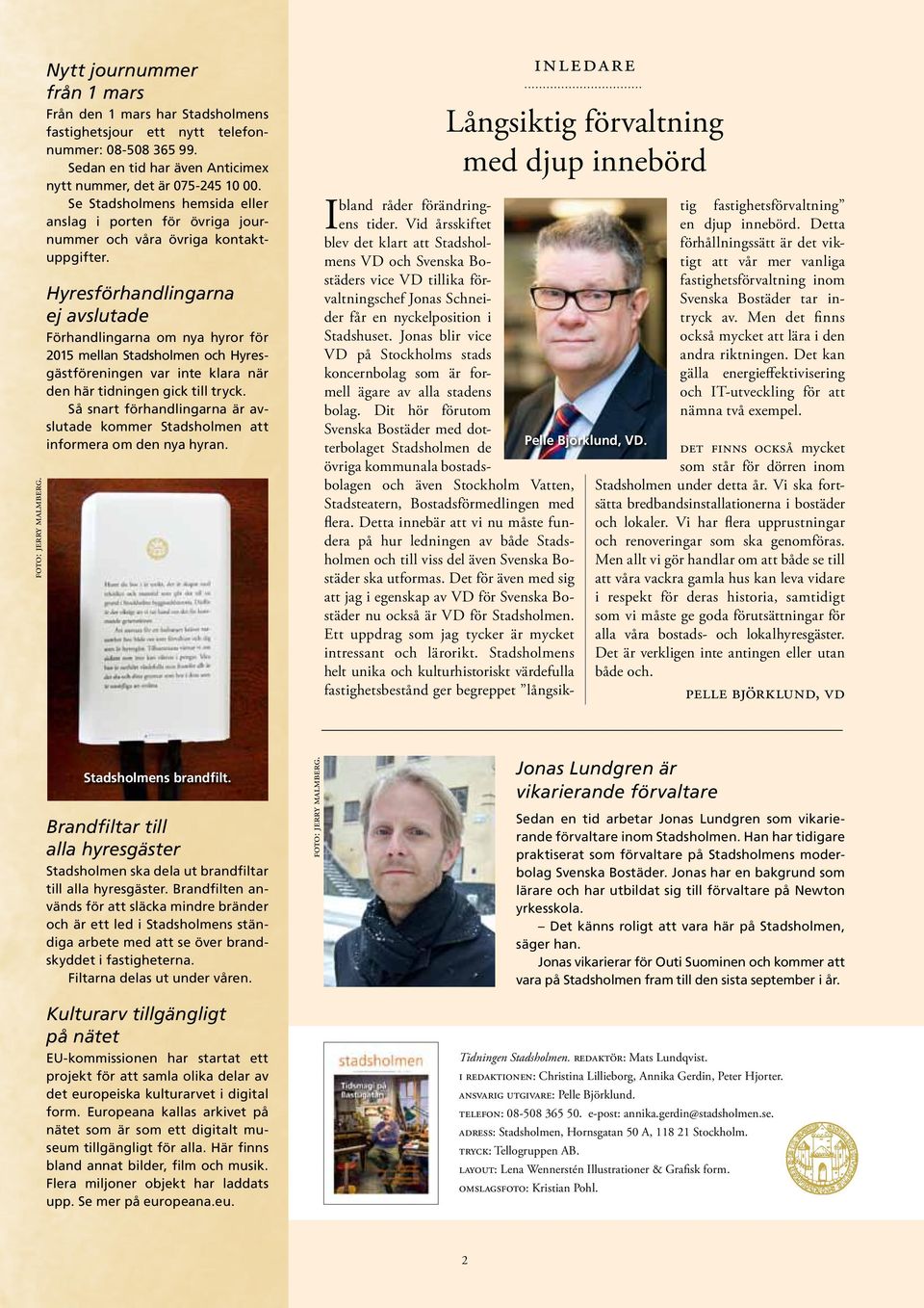 Hyresförhandlingarna ej avslutade Förhandlingarna om nya hyror för 2015 mellan Stadsholmen och Hyresgästföreningen var inte klara när den här tidningen gick till tryck.