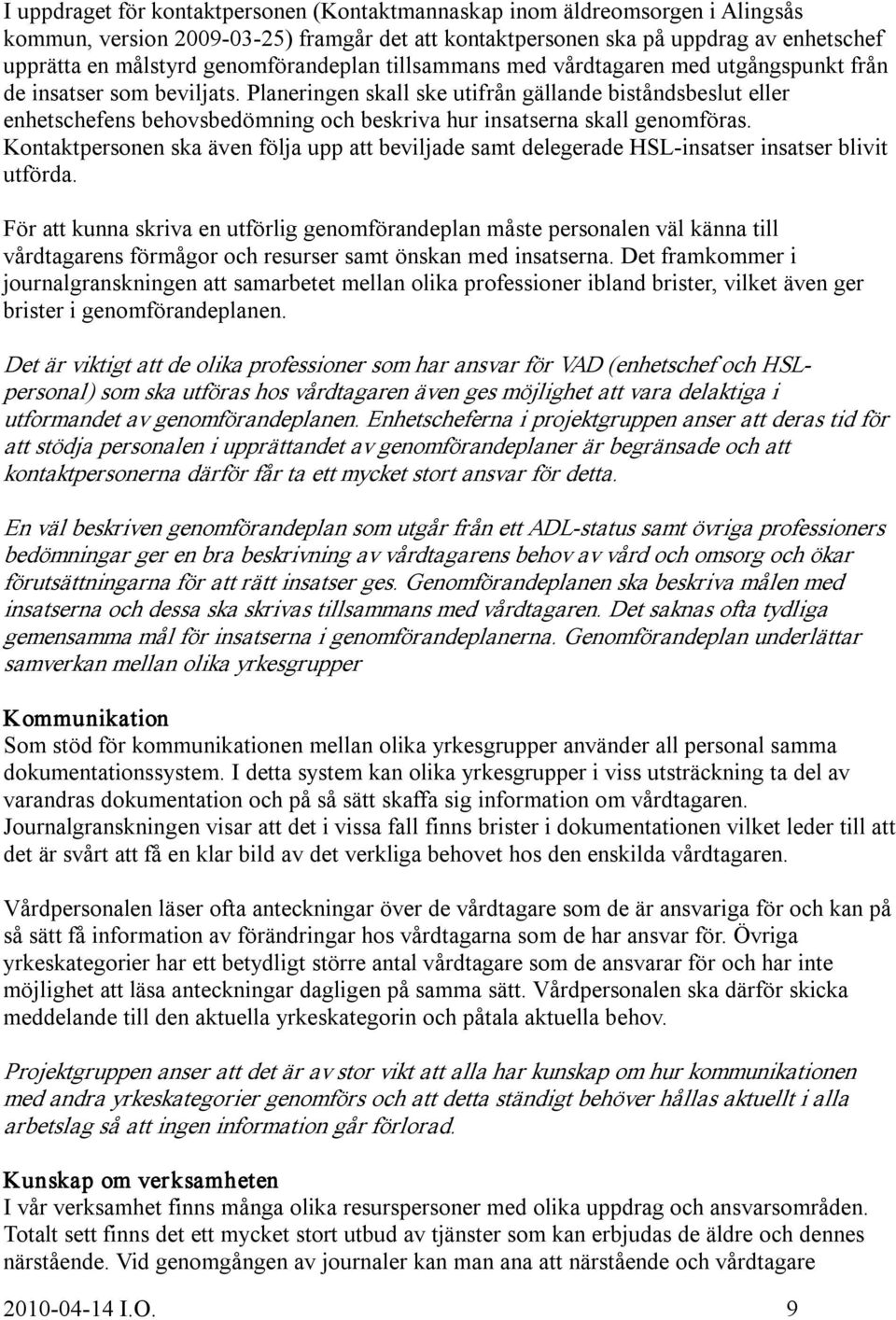 Planeringen skall ske utifrån gällande biståndsbeslut eller enhetschefens behovsbedömning och beskriva hur insatserna skall genomföras.