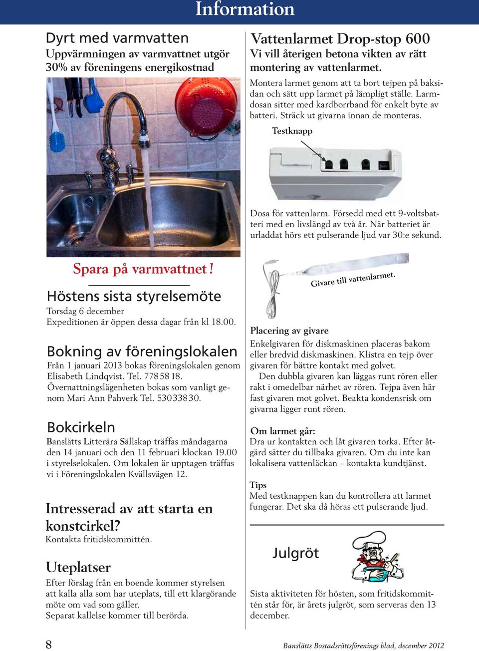 Testknapp Dosa för vattenlarm. Försedd med ett 9-voltsbatteri med en livslängd av två år. När batteriet är urladdat hörs ett pulserande ljud var 30:e sekund. Spara på varmvattnet!