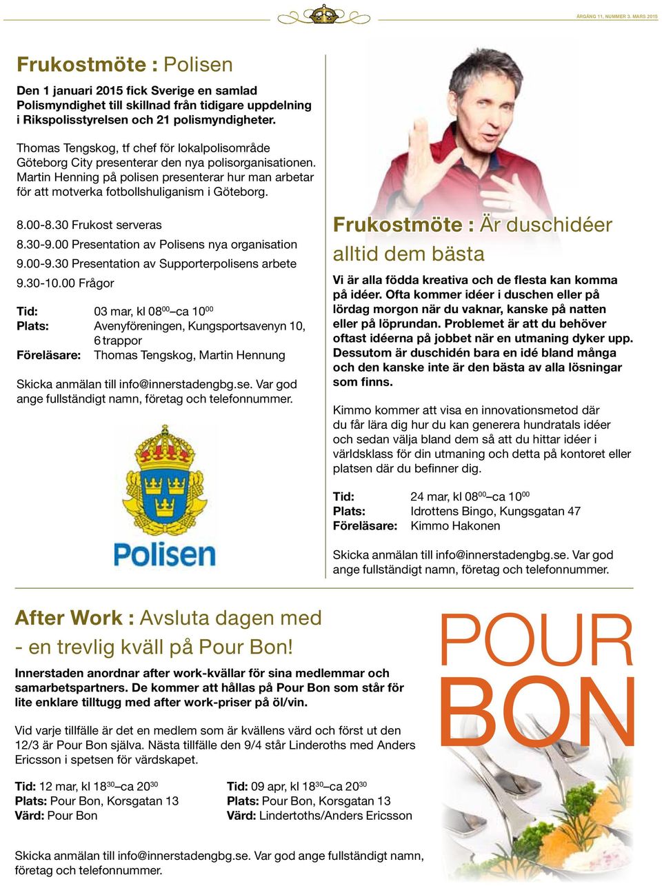 Martin Henning på polisen presenterar hur man arbetar för att motverka fotbollshuliganism i Göteborg. 8.00-8.30 Frukost serveras 8.30-9.00 Presentation av Polisens nya organisation 9.00-9.