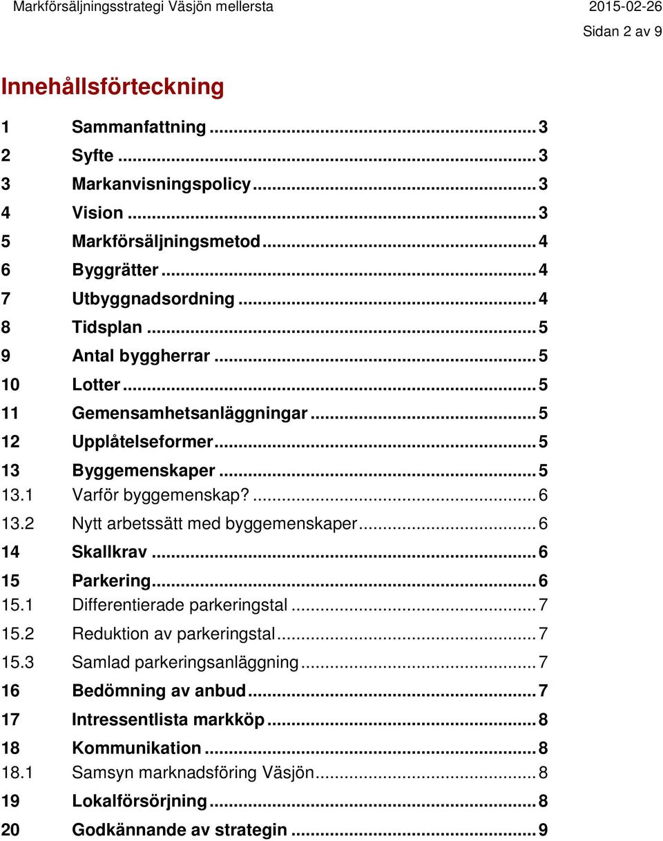 2 Nytt arbetssätt med byggemenskaper... 6 14 Skallkrav... 6 15 Parkering... 6 15.1 Differentierade parkeringstal... 7 15.2 Reduktion av parkeringstal... 7 15.3 Samlad parkeringsanläggning.