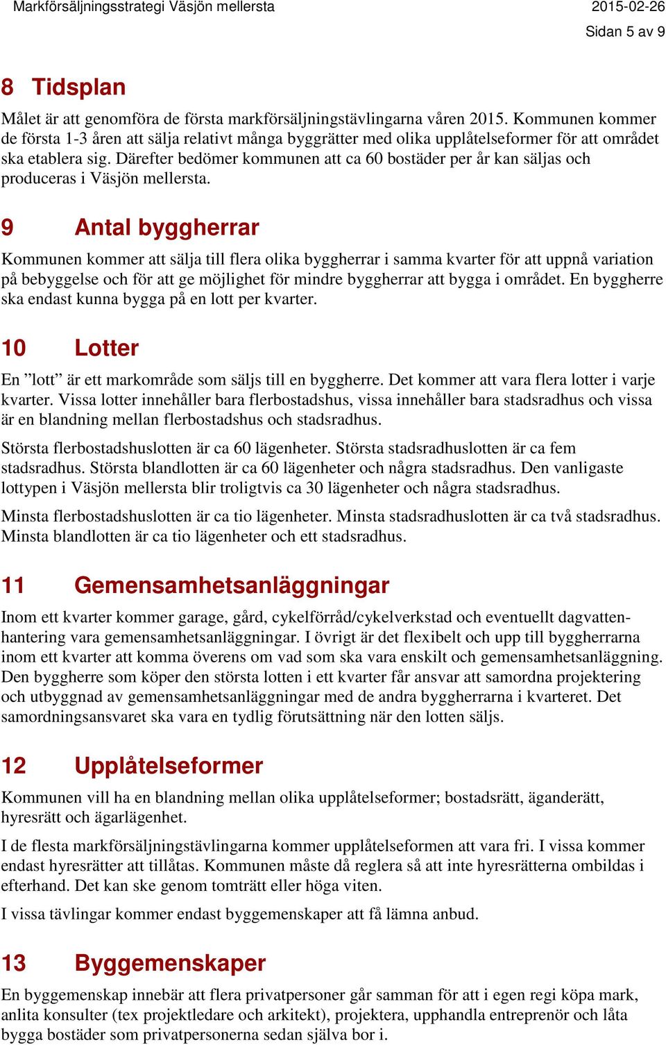 Därefter bedömer kommunen att ca 60 bostäder per år kan säljas och produceras i Väsjön mellersta.