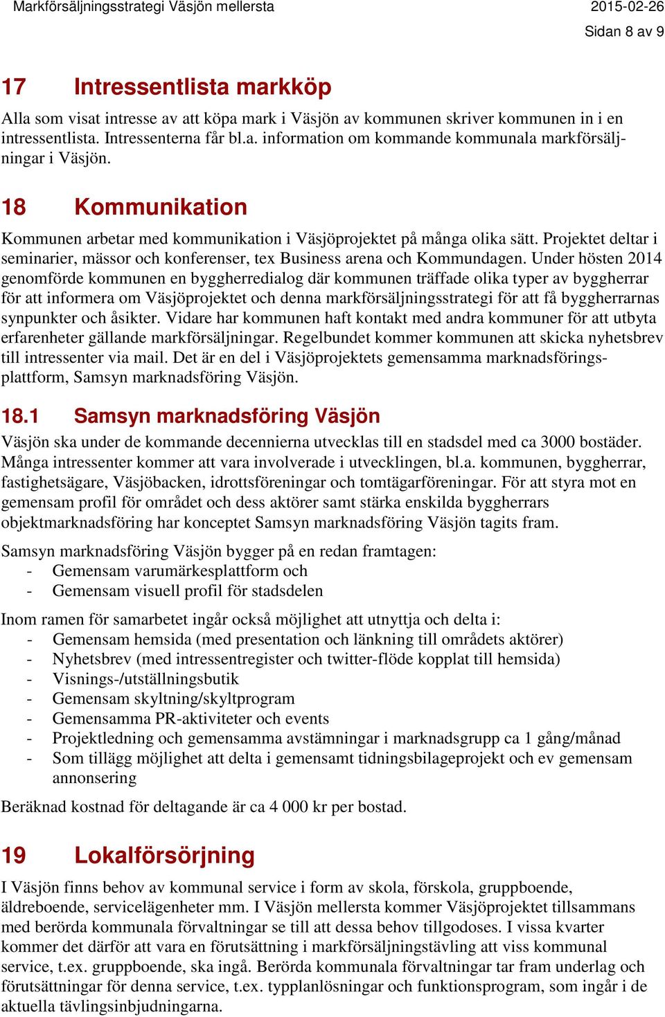 Under hösten 2014 genomförde kommunen en byggherredialog där kommunen träffade olika typer av byggherrar för att informera om Väsjöprojektet och denna markförsäljningsstrategi för att få