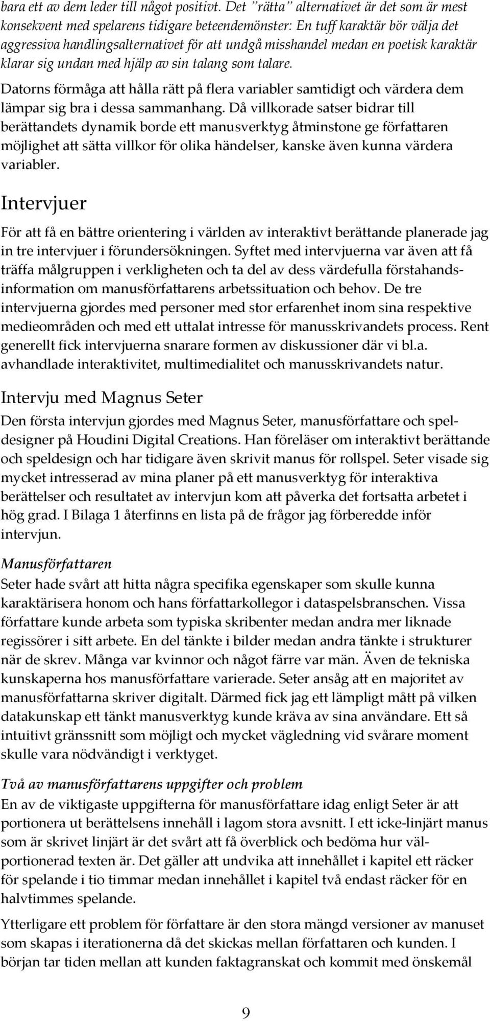 karaktär klarar sig undan med hjälp av sin talang som talare. Datorns förmåga att hålla rätt på flera variabler samtidigt och värdera dem lämpar sig bra i dessa sammanhang.