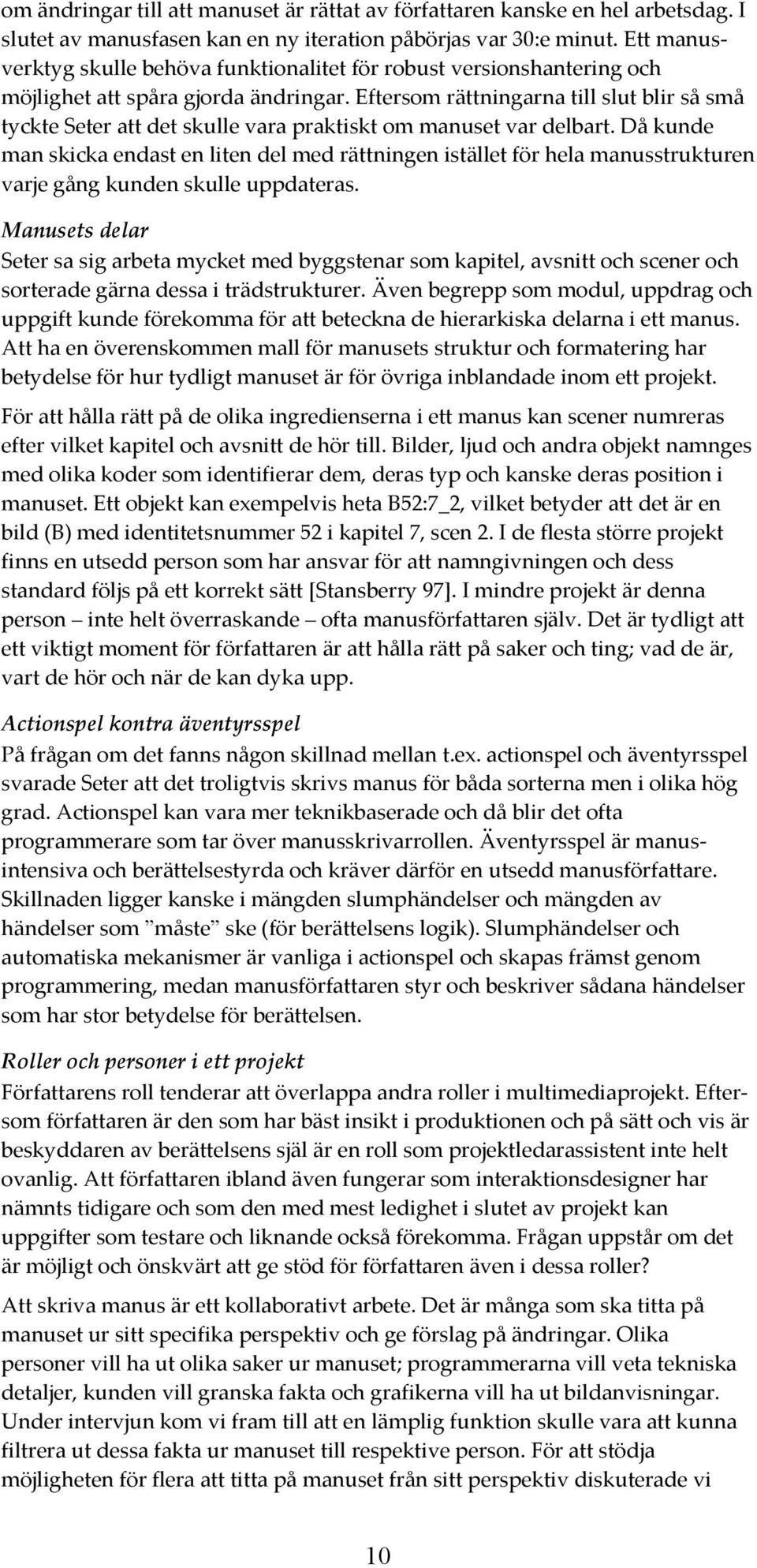 Eftersom rättningarna till slut blir så små tyckte Seter att det skulle vara praktiskt om manuset var delbart.