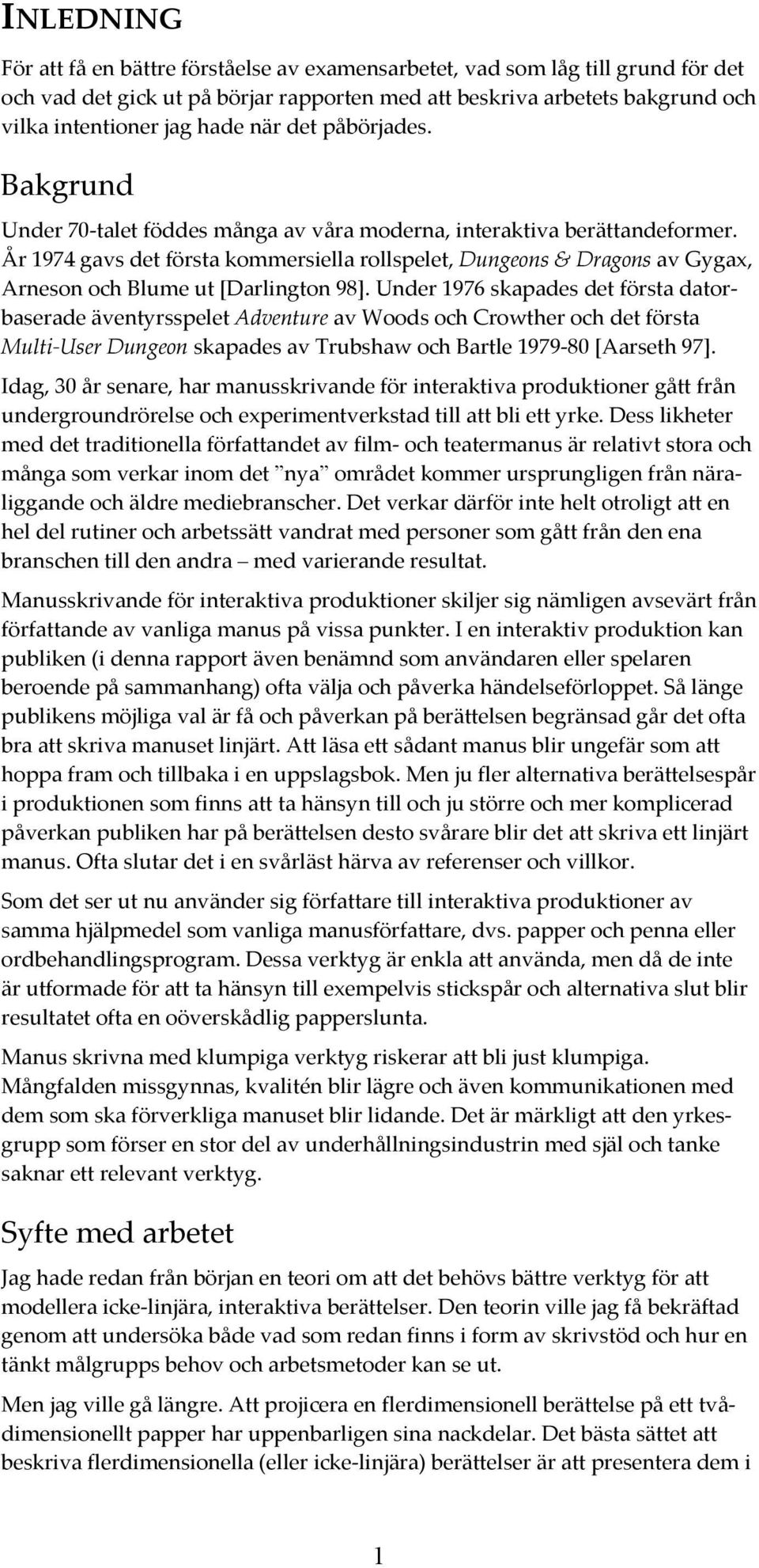 År 1974 gavs det första kommersiella rollspelet, Dungeons & Dragons av Gygax, Arneson och Blume ut [Darlington 98].