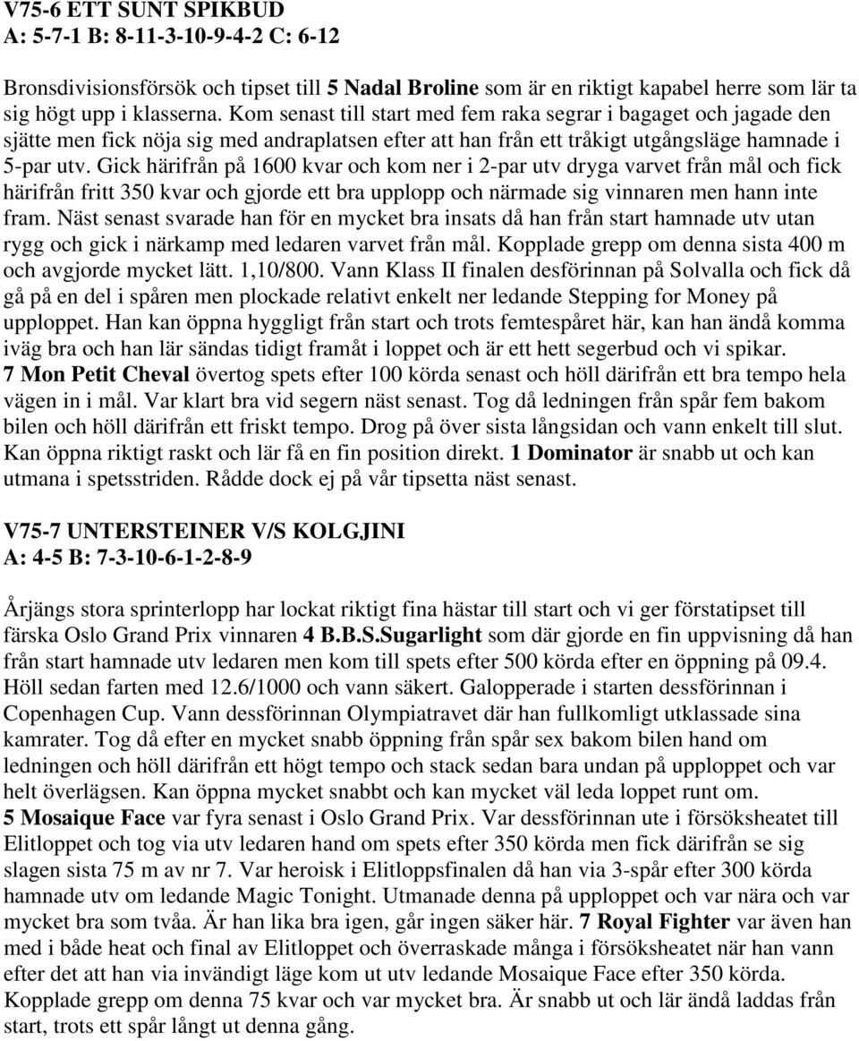 Gick härifrån på 1600 kvar och kom ner i 2-par utv dryga varvet från mål och fick härifrån fritt 350 kvar och gjorde ett bra upplopp och närmade sig vinnaren men hann inte fram.