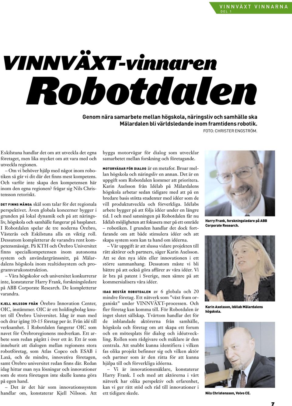 Om vi behöver hjälp med något inom robotiken så går vi dit där det finns mest kompetens. Och varför inte skapa den kompetensen här inom den egna regionen? frågar sig Nils Christensson retoriskt.