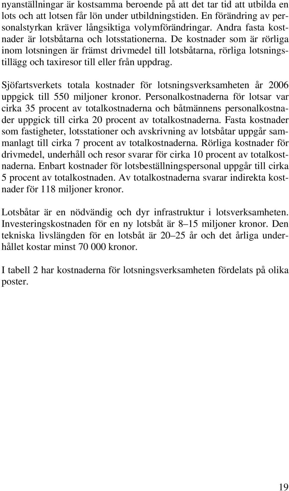 De kostnader som är rörliga inom lotsningen är främst drivmedel till lotsbåtarna, rörliga lotsningstillägg och taxiresor till eller från uppdrag.