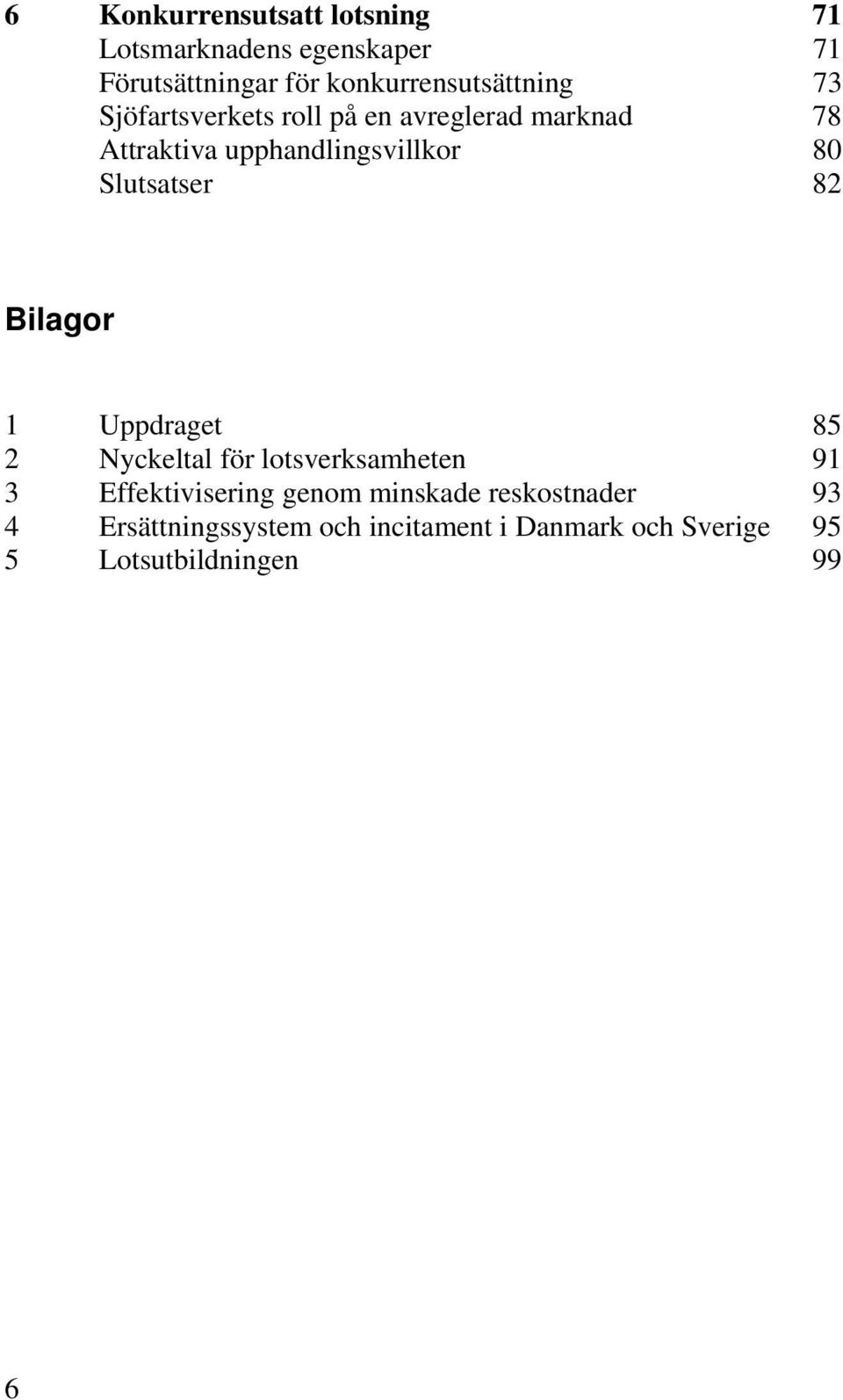 upphandlingsvillkor 80 Slutsatser 82 Bilagor 1 Uppdraget 85 2 Nyckeltal för lotsverksamheten 91 3