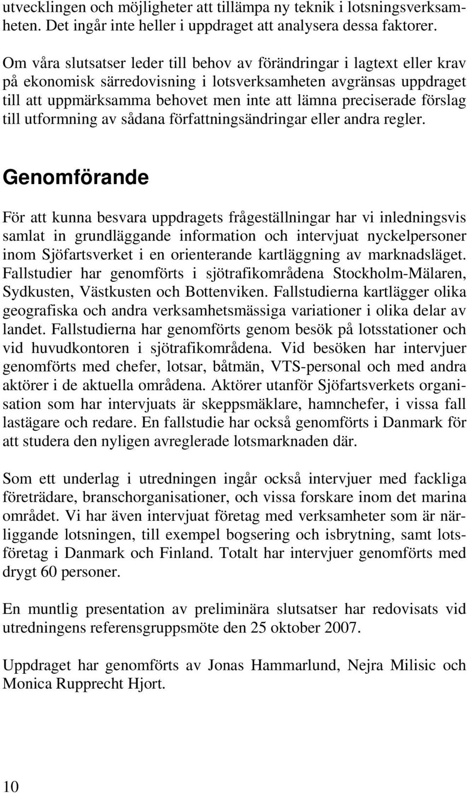 preciserade förslag till utformning av sådana författningsändringar eller andra regler.