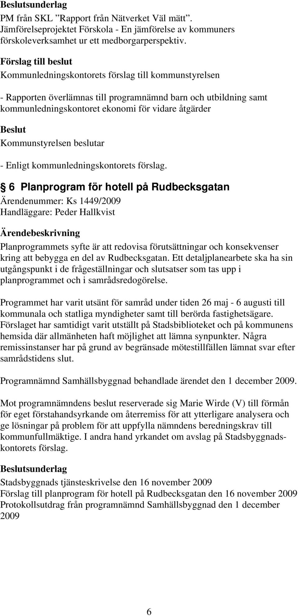 Peder Hallkvist Planprogrammets syfte är att redovisa förutsättningar och konsekvenser kring att bebygga en del av Rudbecksgatan.