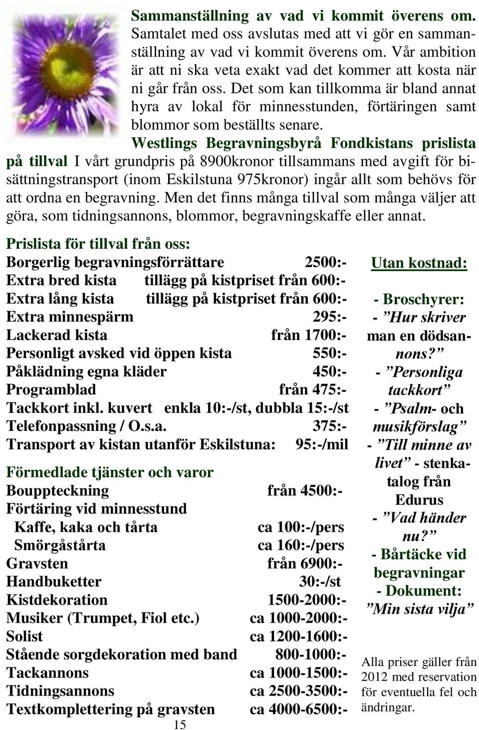 Westlings Begravningsbyrå Fondkistans prislista på tillval I vårt grundpris på 8900kronor tillsammans med avgift för bisättningstransport (inom Eskilstuna 975kronor) ingår allt som behövs för att