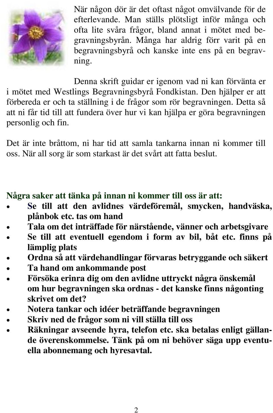 Den hjälper er att förbereda er och ta ställning i de frågor som rör begravningen. Detta så att ni får tid till att fundera över hur vi kan hjälpa er göra begravningen personlig och fin.